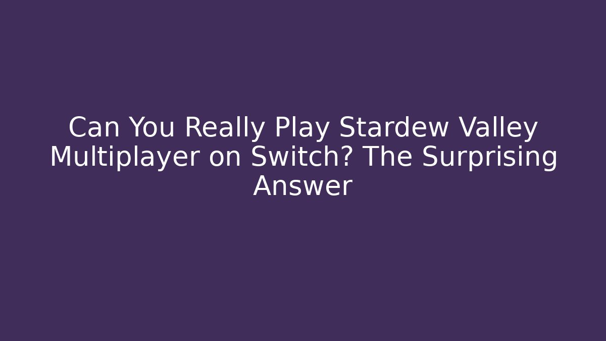 Can You Really Play Stardew Valley Multiplayer on Switch? The Surprising Answer