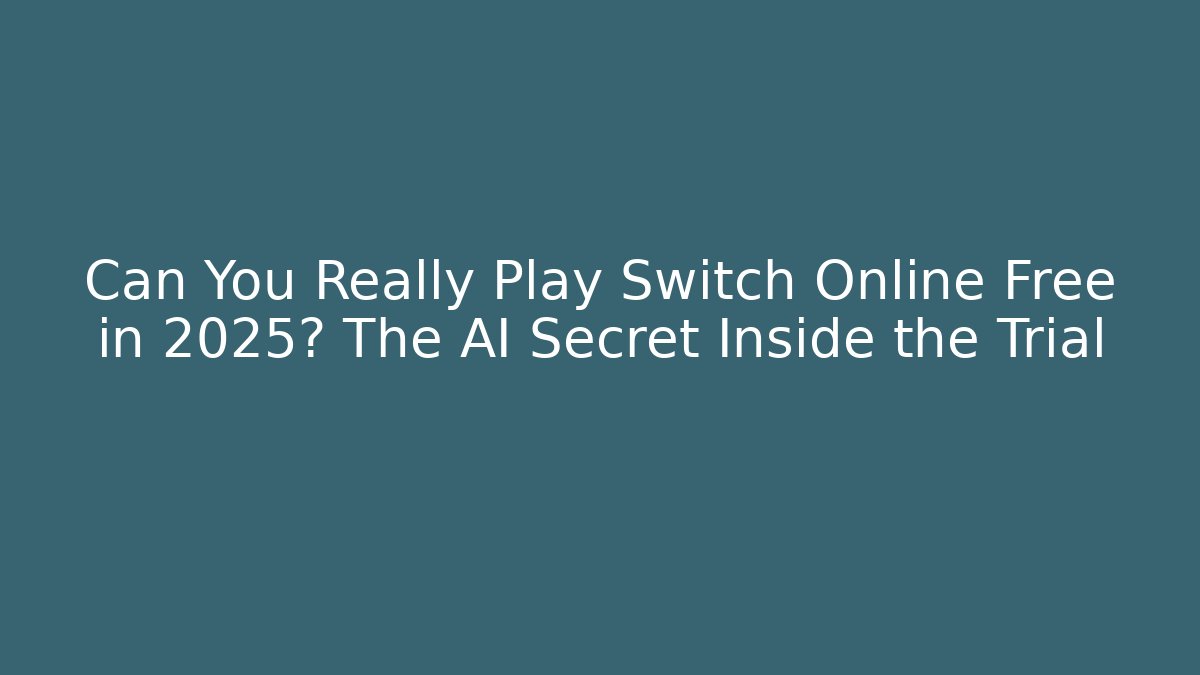 Can You Really Play Switch Online Free in 2025? The AI Secret Inside the Trial