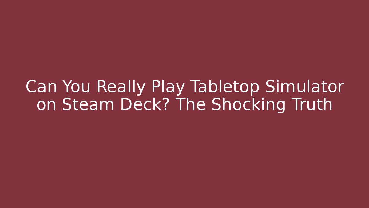 Can You Really Play Tabletop Simulator on Steam Deck? The Shocking Truth