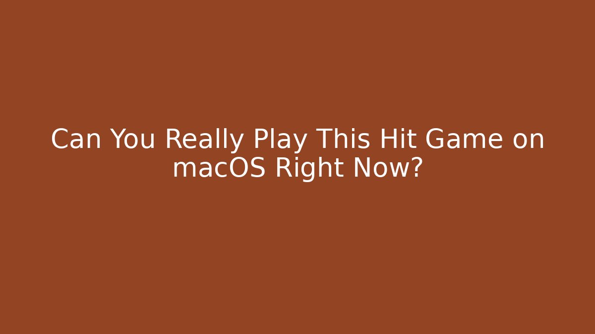 Can You Really Play This Hit Game on macOS Right Now?