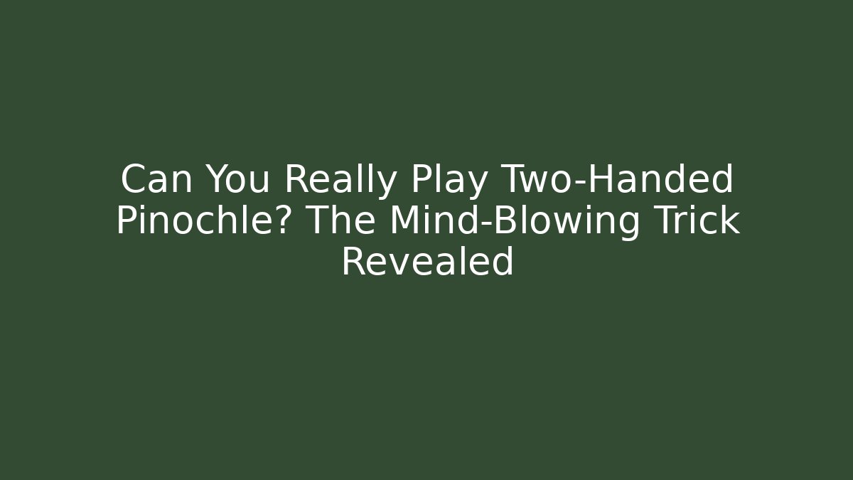 Can You Really Play Two-Handed Pinochle? The Mind-Blowing Trick Revealed