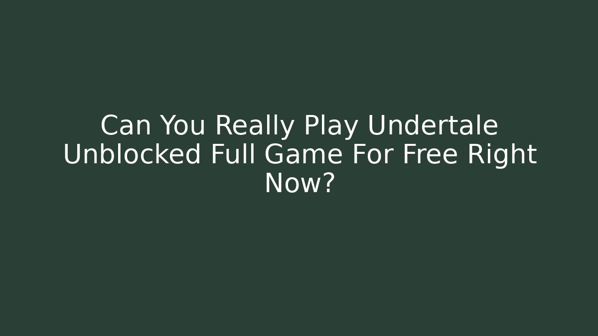 Can You Really Play Undertale Unblocked Full Game For Free Right Now?
