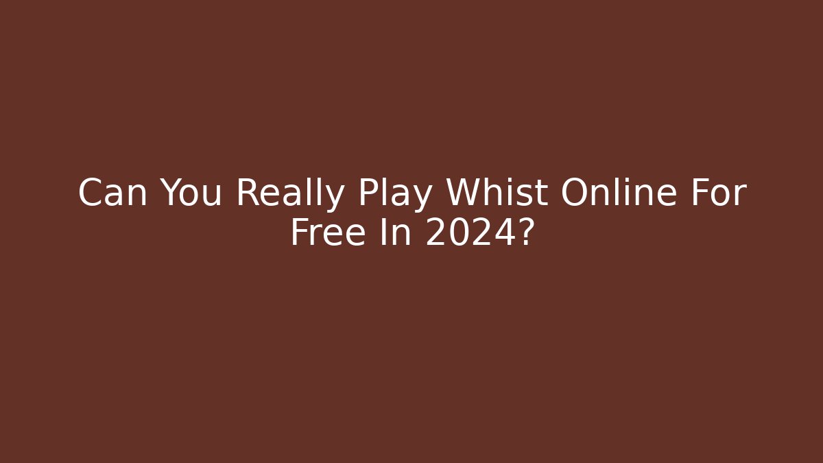 Can You Really Play Whist Online For Free In 2024?