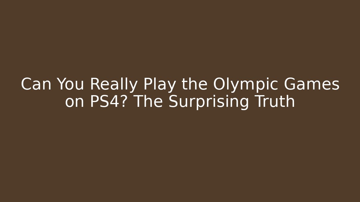 Can You Really Play the Olympic Games on PS4? The Surprising Truth