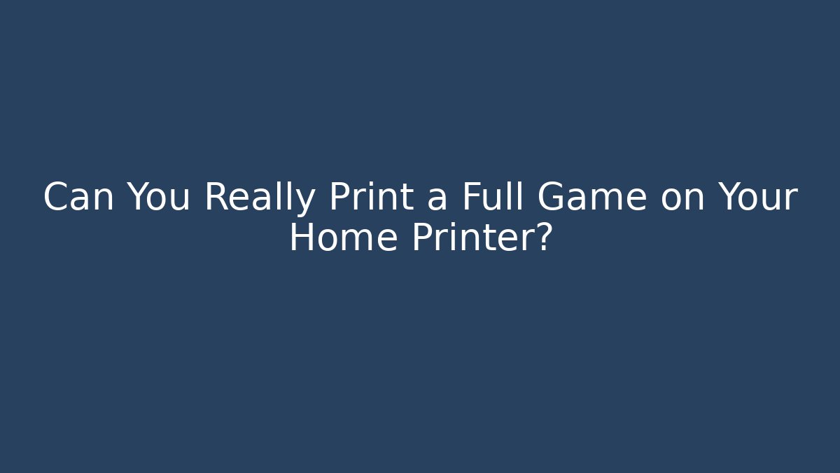 Can You Really Print a Full Game on Your Home Printer?