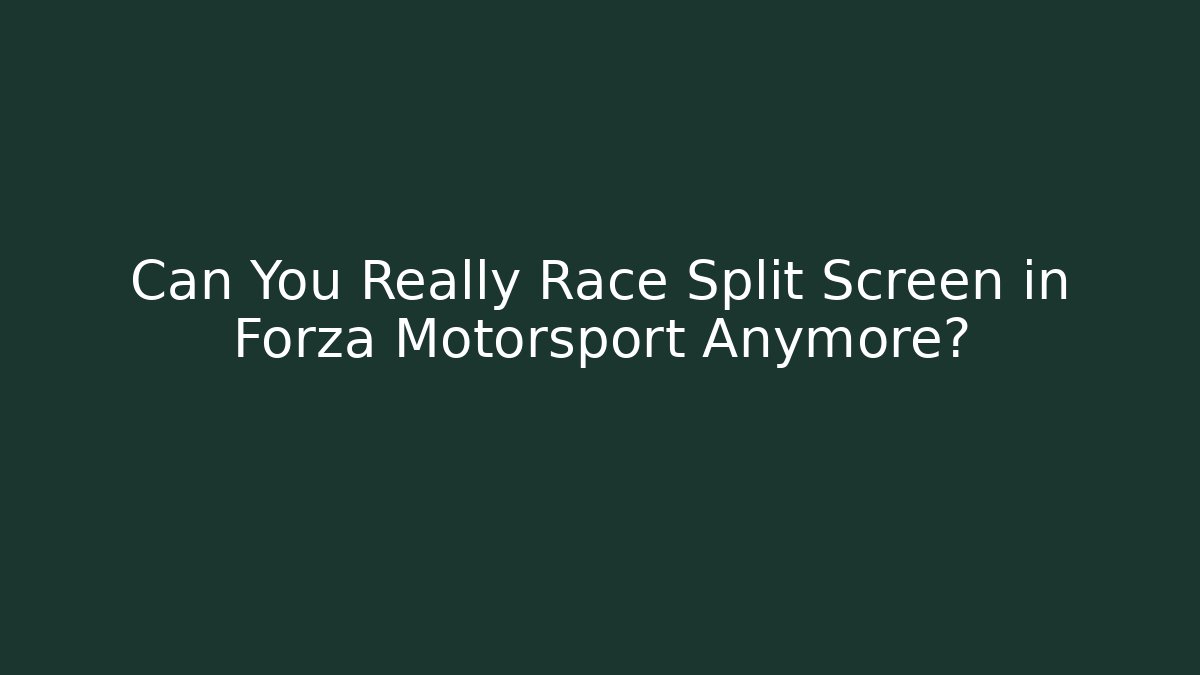 Can You Really Race Split Screen in Forza Motorsport Anymore?