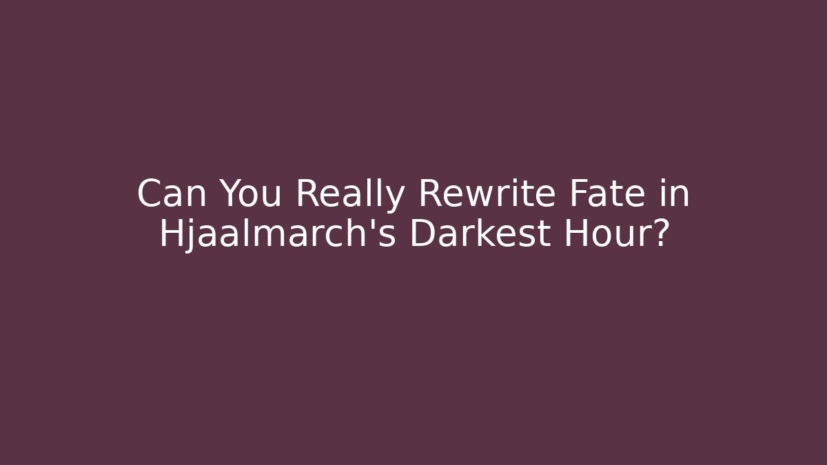 Can You Really Rewrite Fate in Hjaalmarch's Darkest Hour?