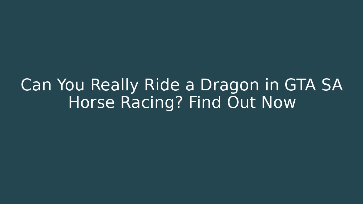 Can You Really Ride a Dragon in GTA SA Horse Racing? Find Out Now