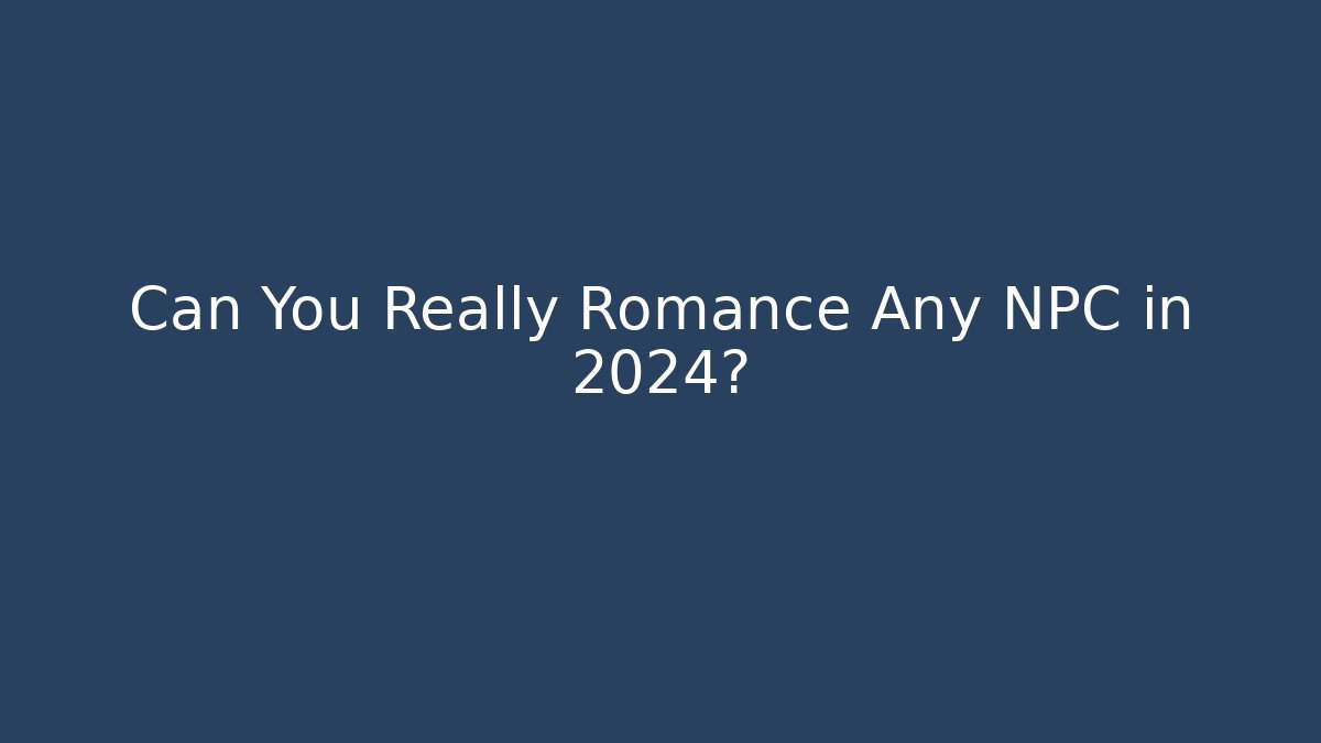 Can You Really Romance Any NPC in 2024?