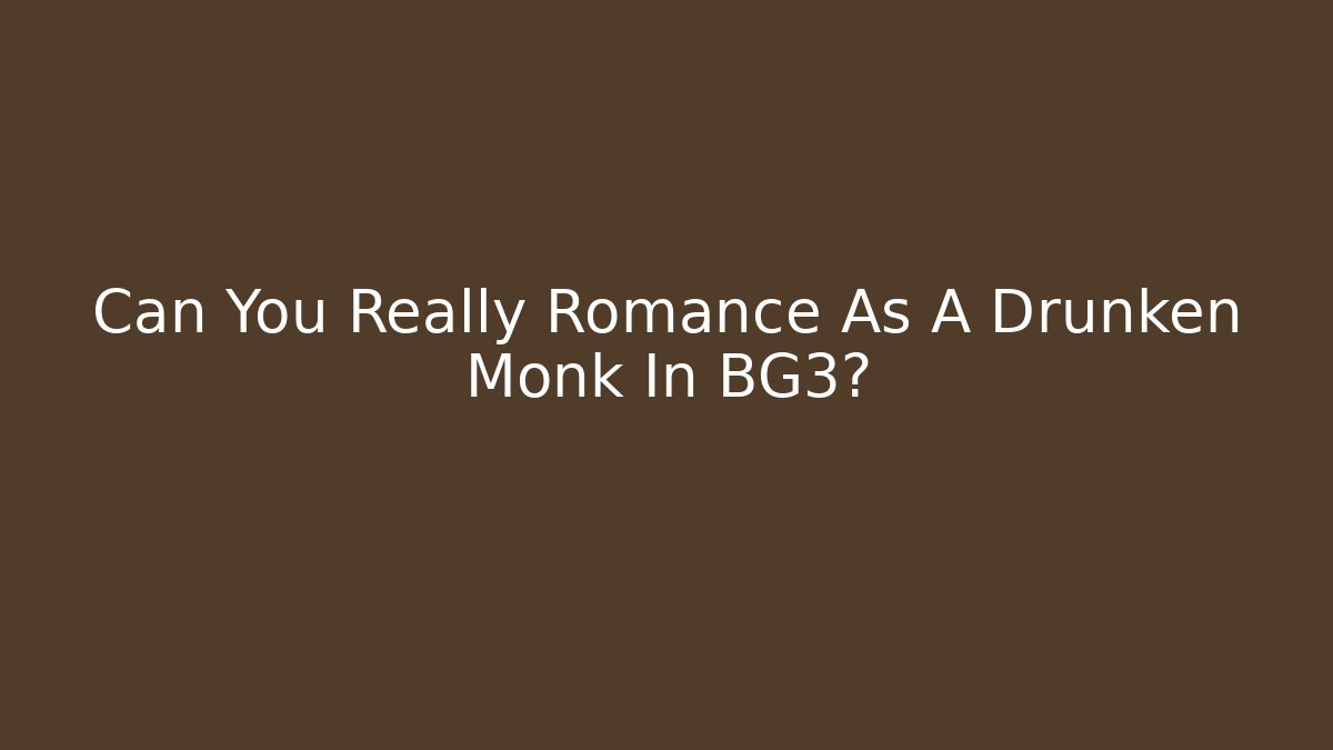 Can You Really Romance As A Drunken Monk In BG3?