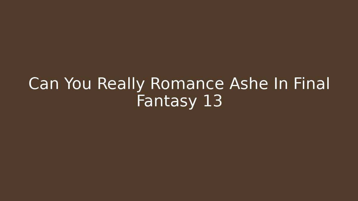 Can You Really Romance Ashe In Final Fantasy 13