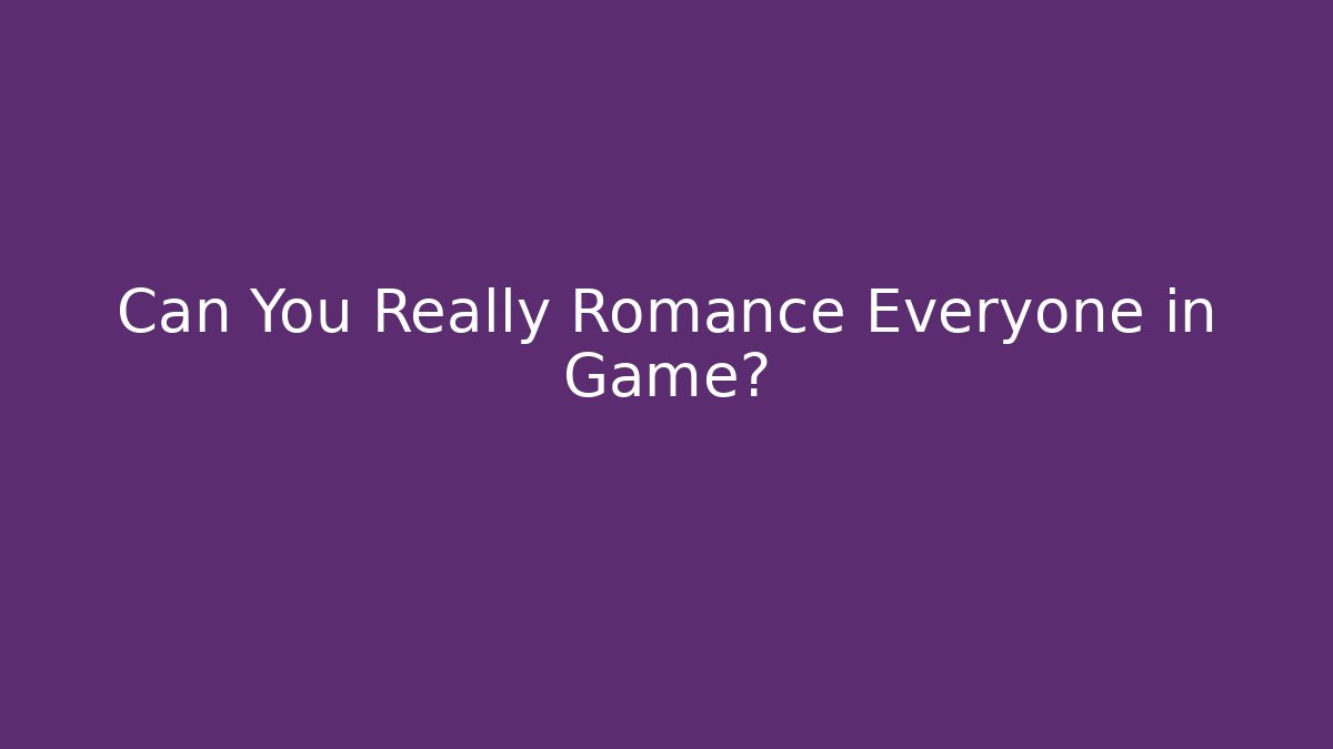 Can You Really Romance Everyone in Game? - Create More Assets