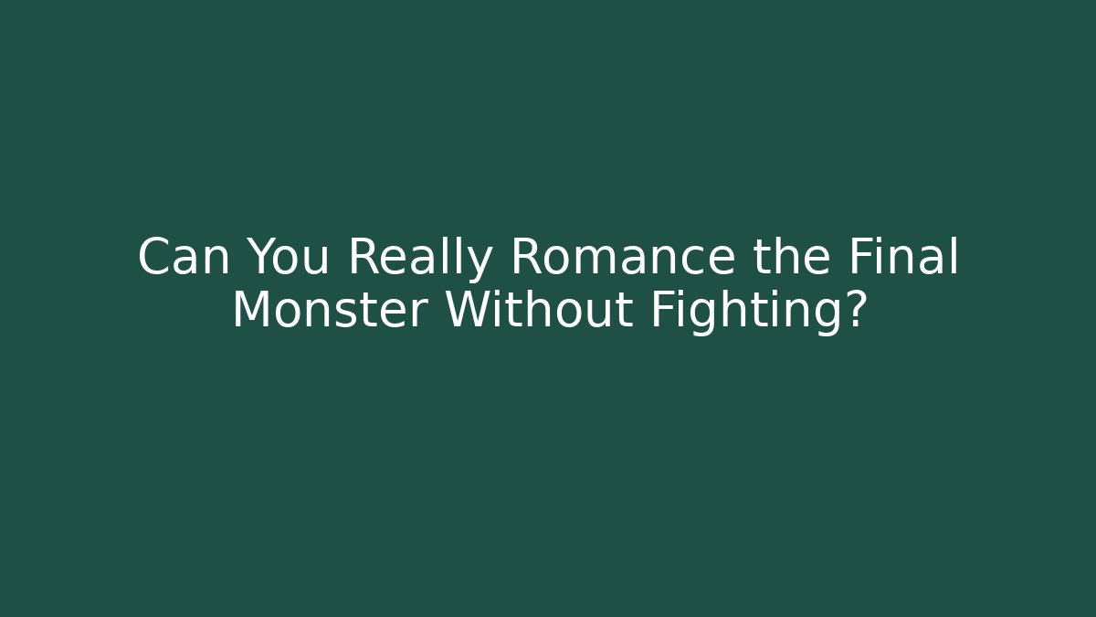 Can You Really Romance the Final Monster Without Fighting?