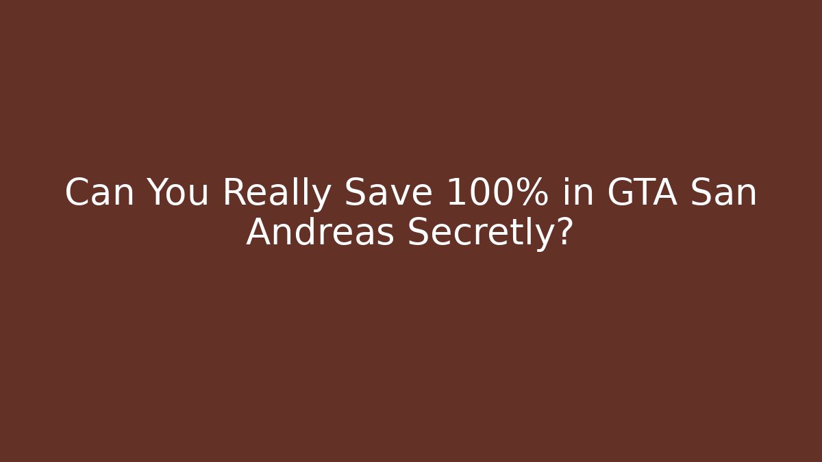 Can You Really Save 100% in GTA San Andreas Secretly?
