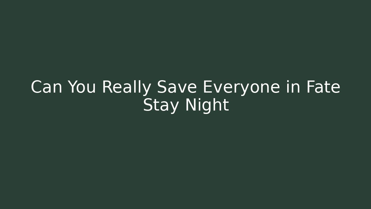 Can You Really Save Everyone in Fate Stay Night