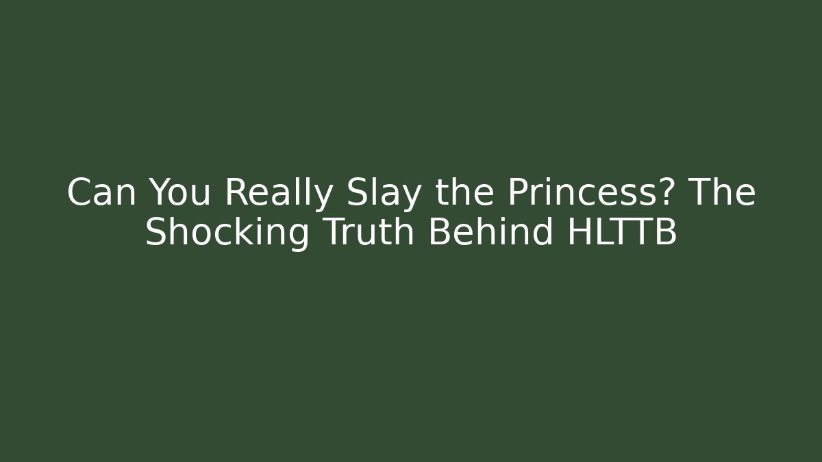 Can You Really Slay the Princess? The Shocking Truth Behind HLTTB