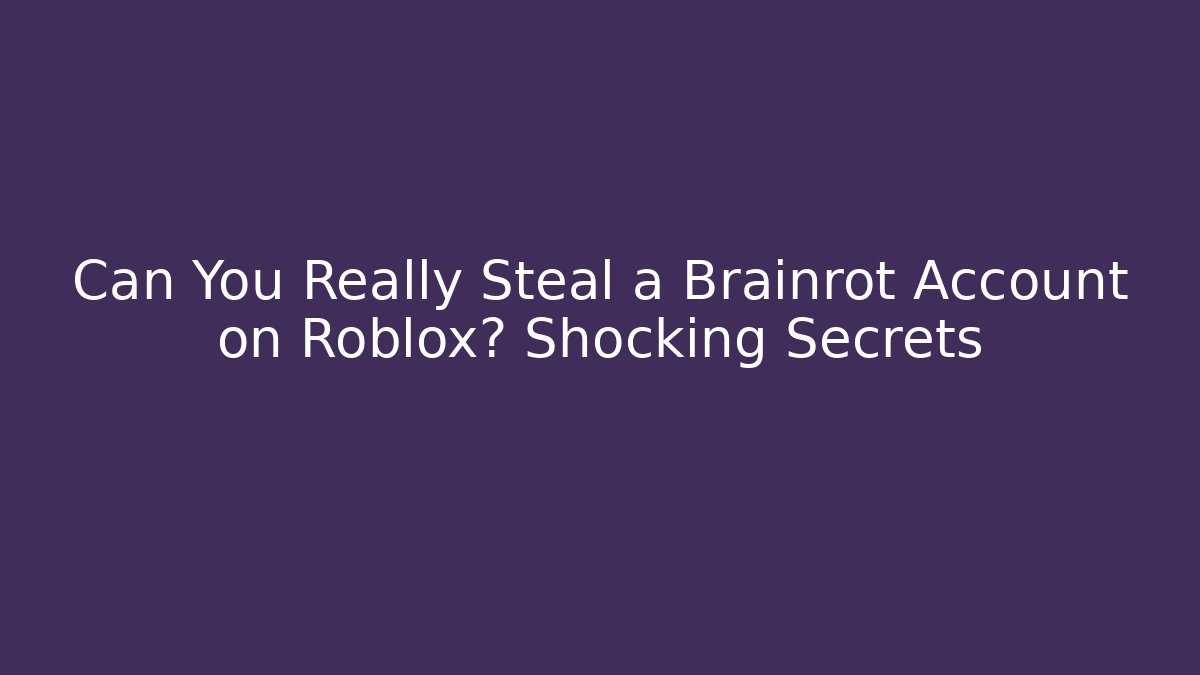 Can You Really Steal a Brainrot Account on Roblox? Shocking Secrets