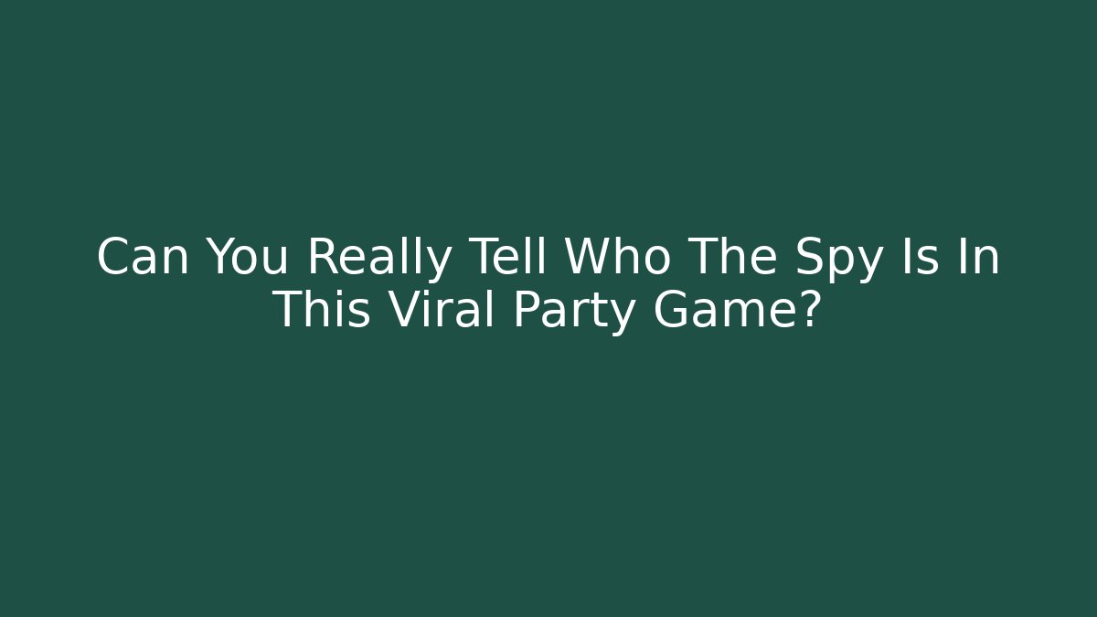 Can You Really Tell Who The Spy Is In This Viral Party Game?