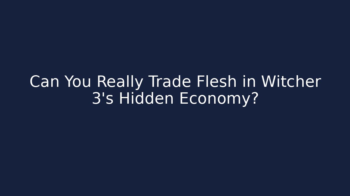 Can You Really Trade Flesh in Witcher 3's Hidden Economy?