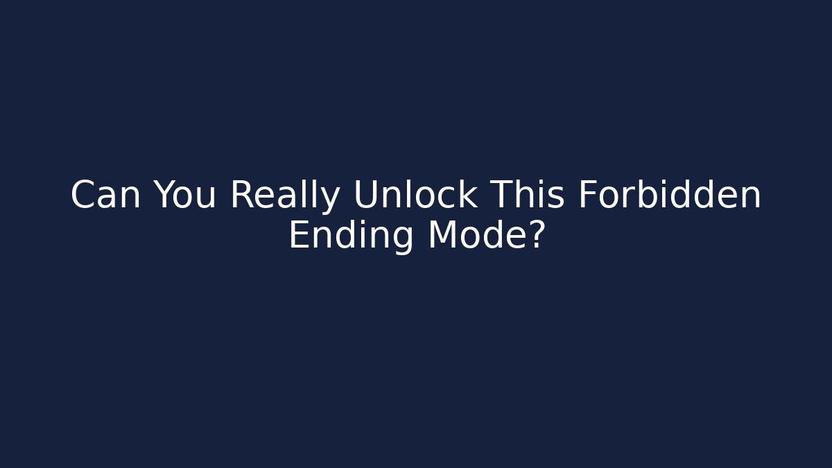 Can You Really Unlock This Forbidden Ending Mode?