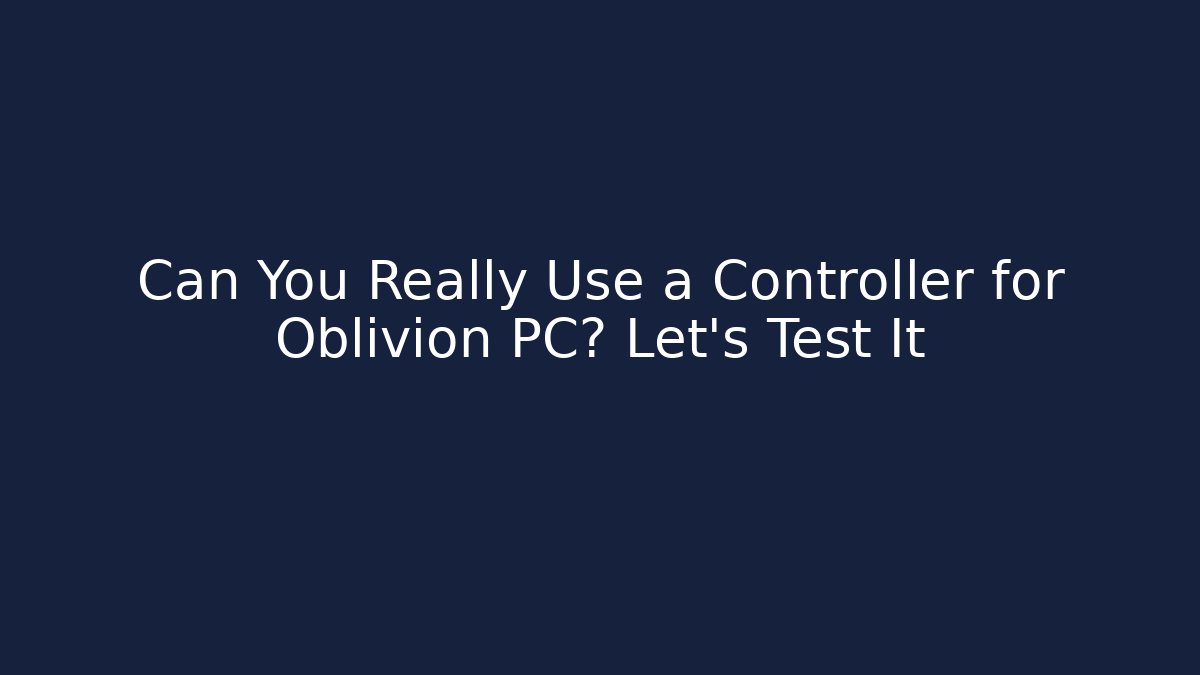 Can You Really Use a Controller for Oblivion PC? Let's Test It