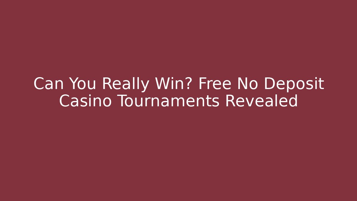 Can You Really Win? Free No Deposit Casino Tournaments Revealed