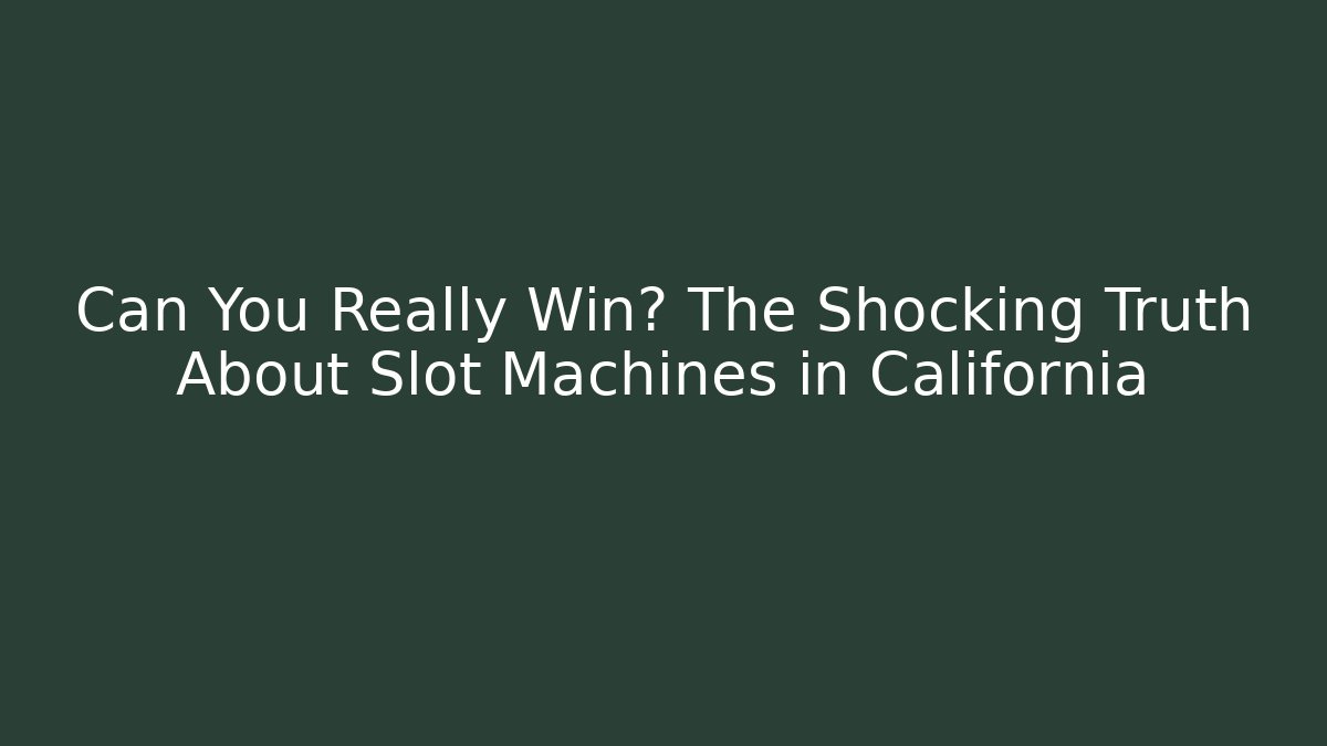 Can You Really Win? The Shocking Truth About Slot Machines in California
