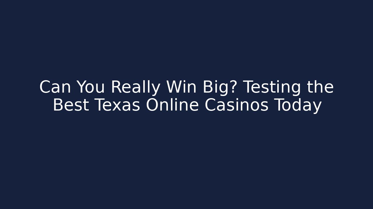 Can You Really Win Big? Testing the Best Texas Online Casinos Today