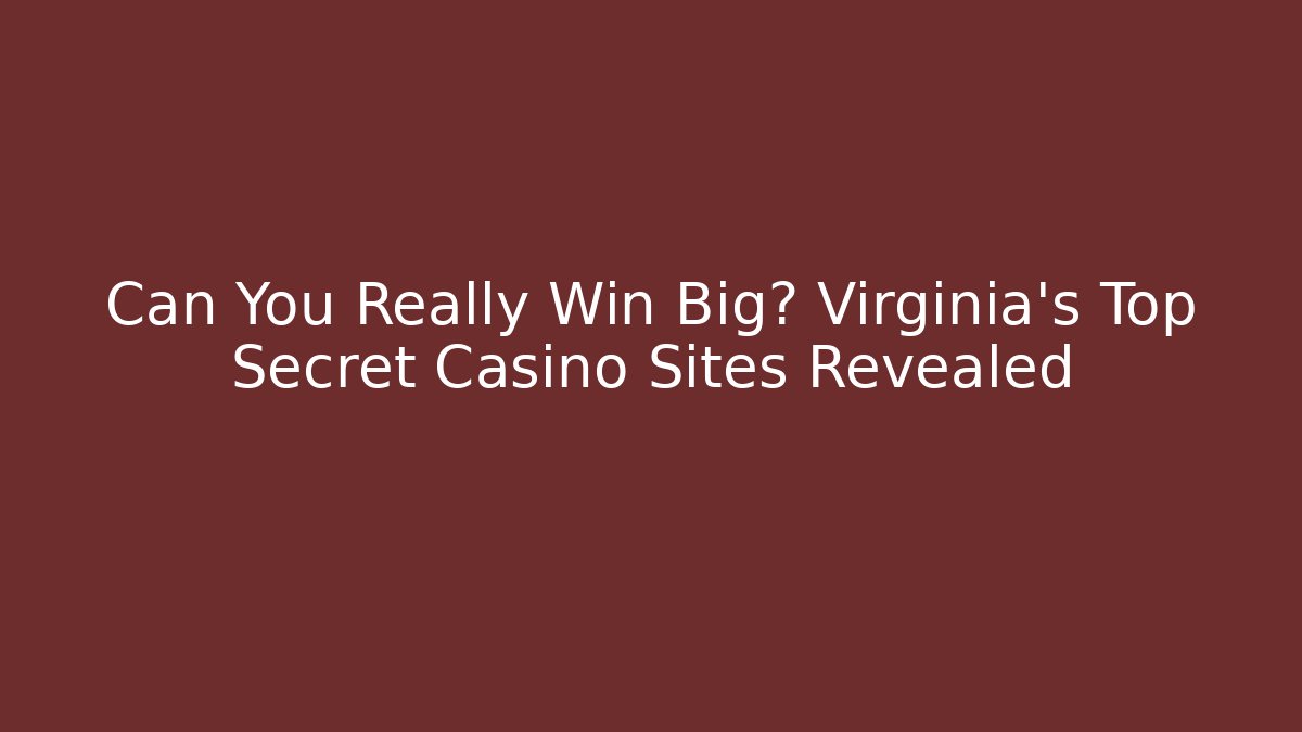 Can You Really Win Big? Virginia's Top Secret Casino Sites Revealed
