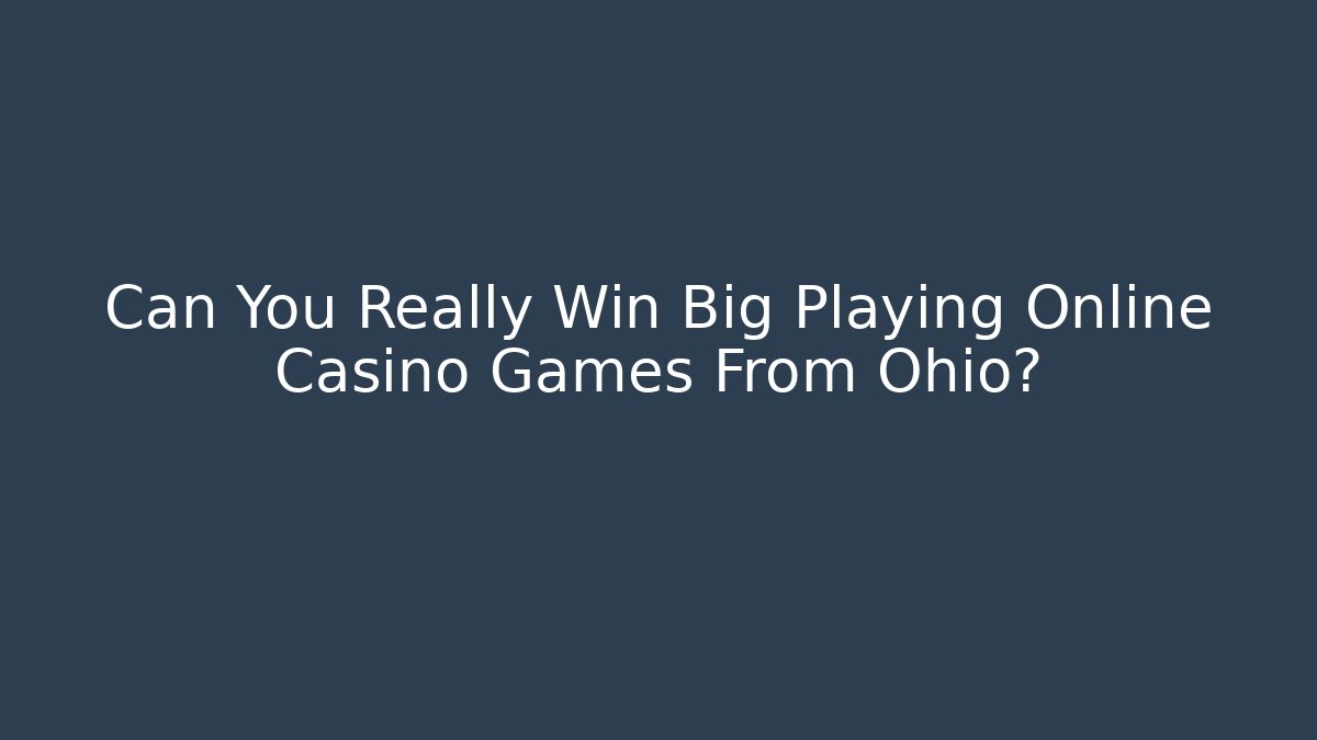 Can You Really Win Big Playing Online Casino Games From Ohio?