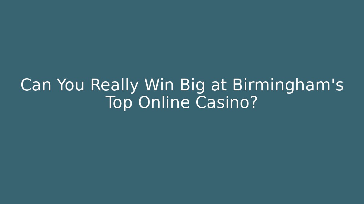 Can You Really Win Big at Birmingham's Top Online Casino?