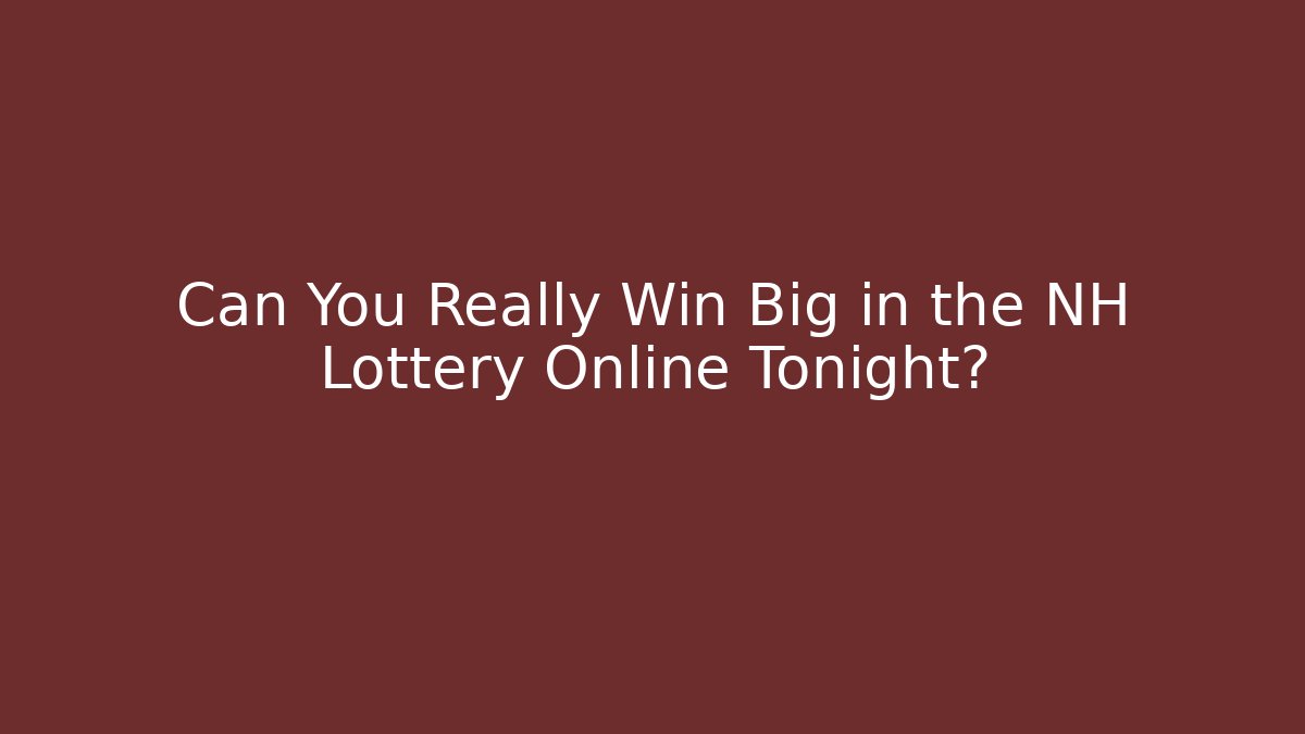 Can You Really Win Big in the NH Lottery Online Tonight?