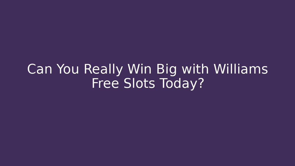 Can You Really Win Big with Williams Free Slots Today?