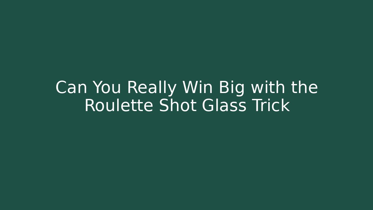 Can You Really Win Big with the Roulette Shot Glass Trick