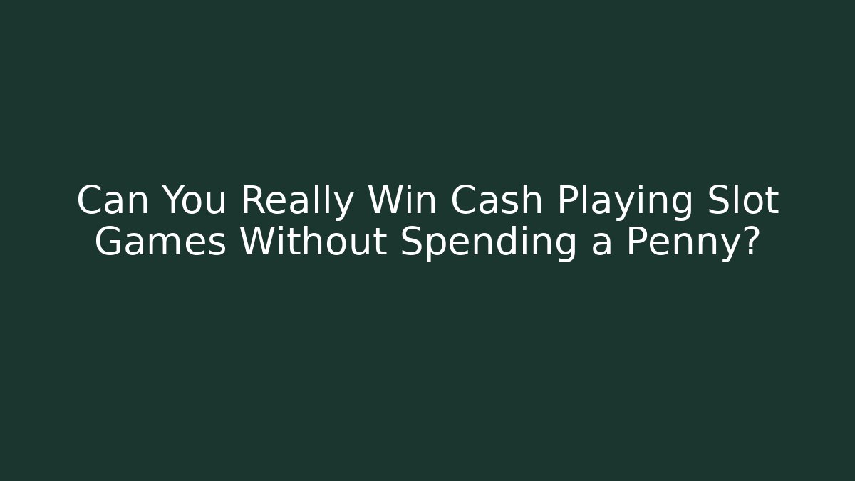 Can You Really Win Cash Playing Slot Games Without Spending a Penny?