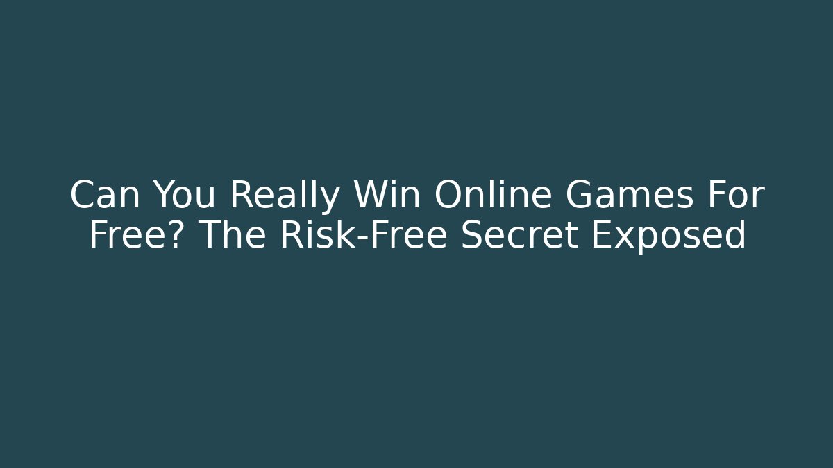 Can You Really Win Online Games For Free? The Risk-Free Secret Exposed
