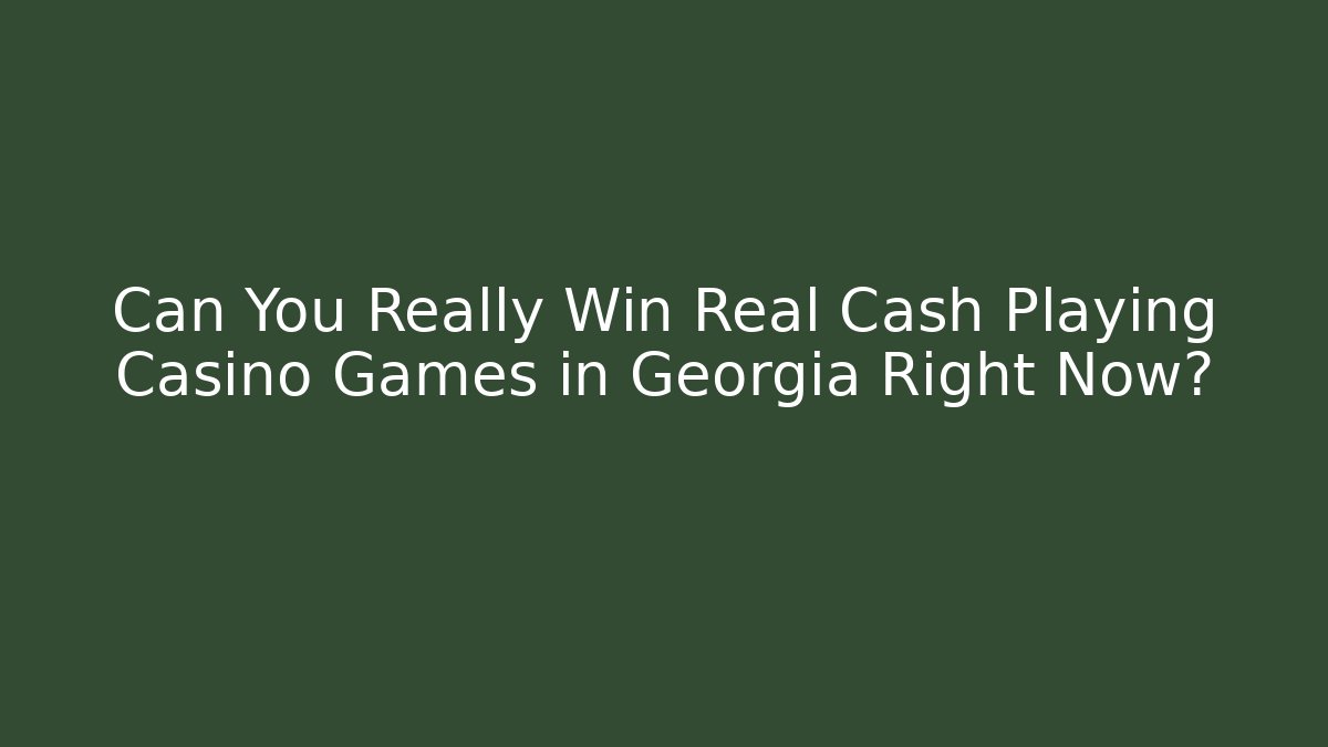 Can You Really Win Real Cash Playing Casino Games in Georgia Right Now?