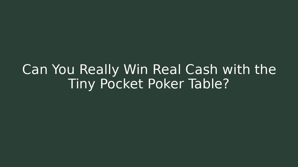 Can You Really Win Real Cash with the Tiny Pocket Poker Table?