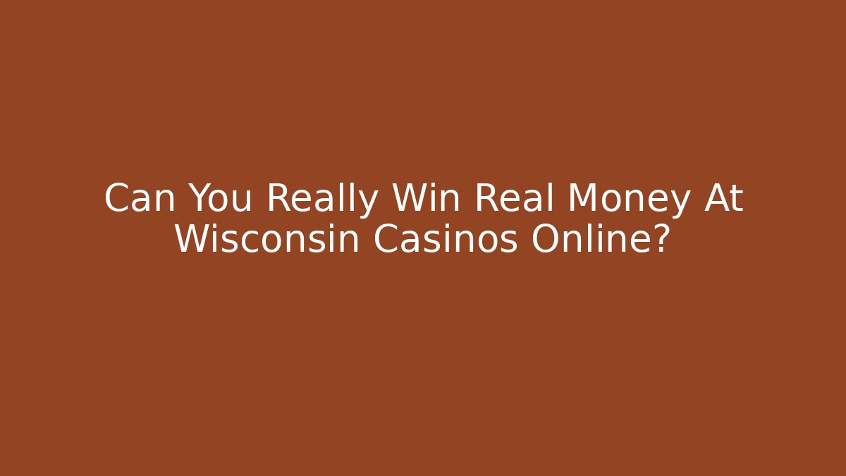 Can You Really Win Real Money At Wisconsin Casinos Online?