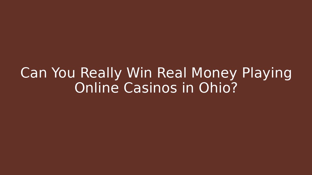 Can You Really Win Real Money Playing Online Casinos in Ohio?