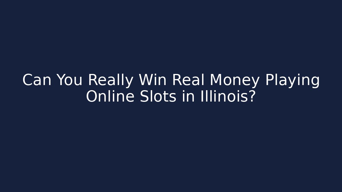 Can You Really Win Real Money Playing Online Slots in Illinois?