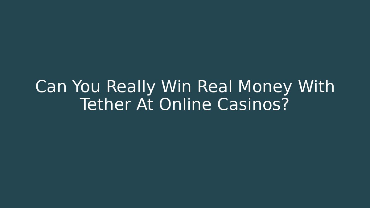 Can You Really Win Real Money With Tether At Online Casinos?