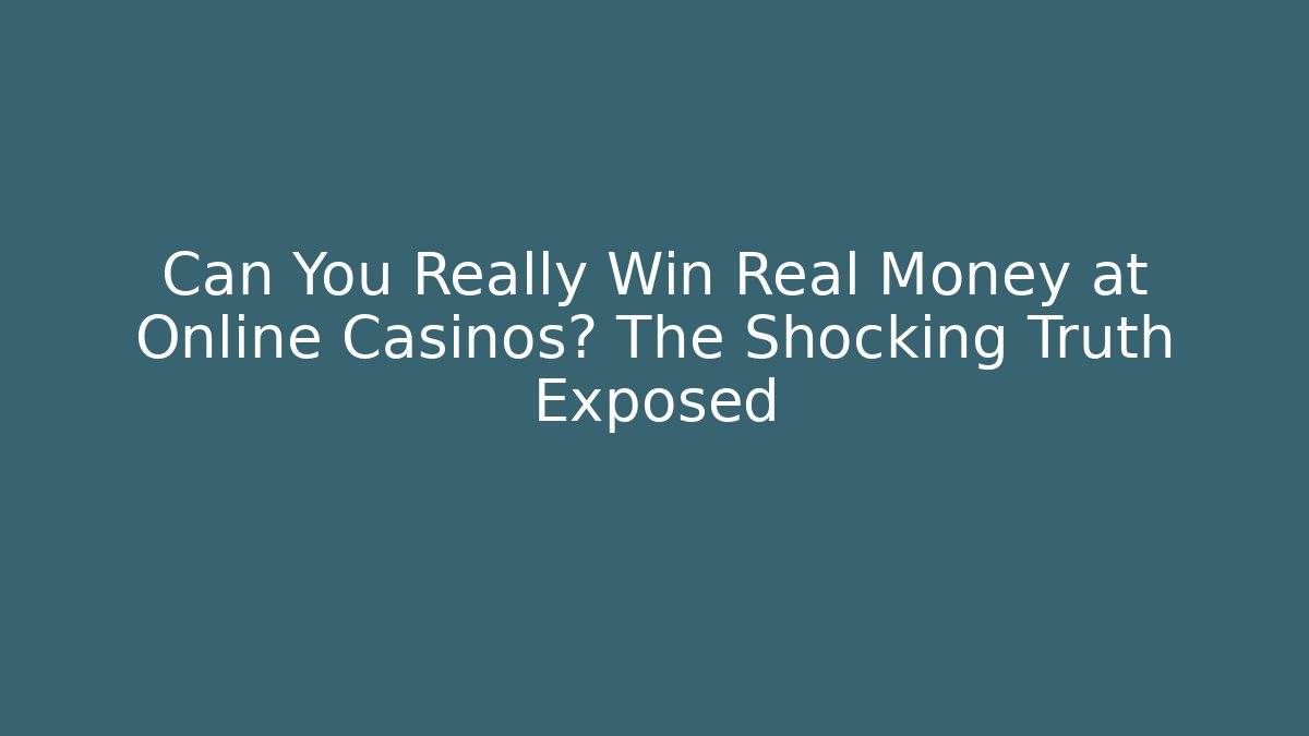 Can You Really Win Real Money at Online Casinos? The Shocking Truth Exposed