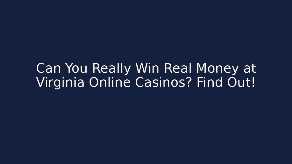 Can You Really Win Real Money at Virginia Online Casinos? Find Out!