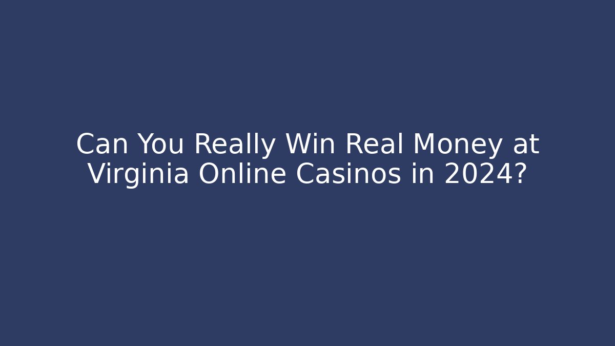 Can You Really Win Real Money at Virginia Online Casinos in 2024?