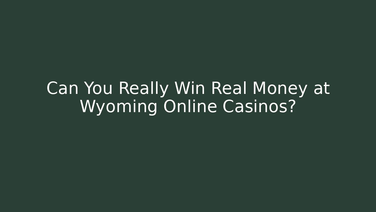 Can You Really Win Real Money at Wyoming Online Casinos?
