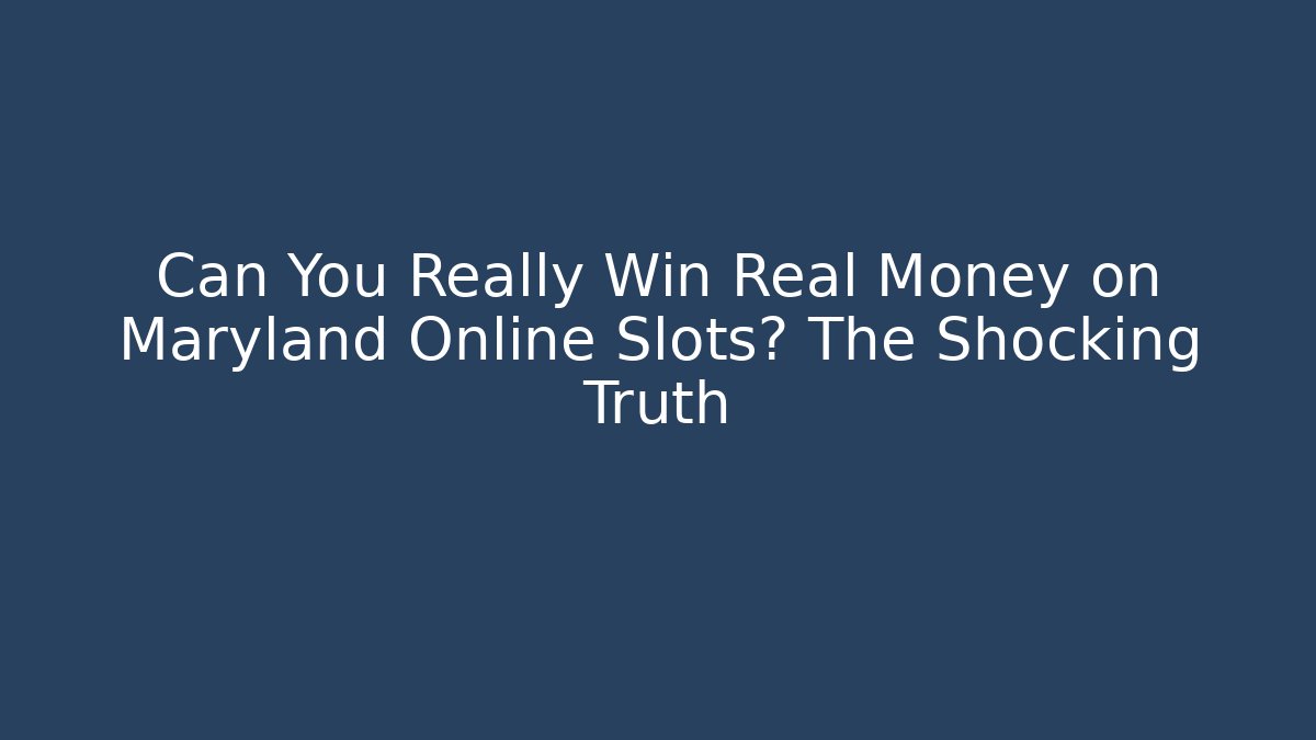 Can You Really Win Real Money on Maryland Online Slots? The Shocking Truth