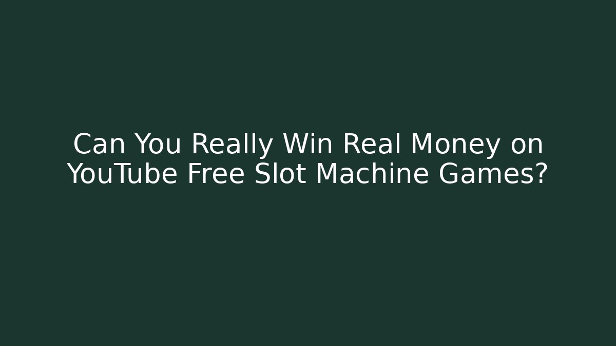 Can You Really Win Real Money on YouTube Free Slot Machine Games?