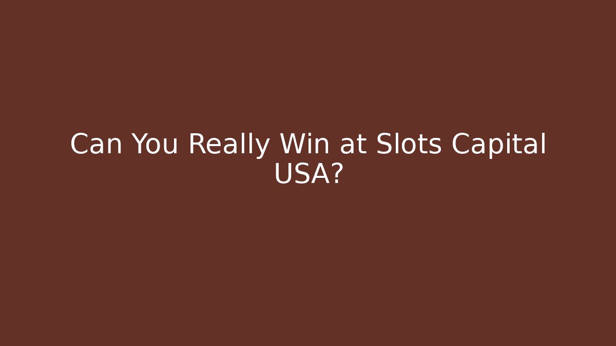 Can You Really Win at Slots Capital USA?