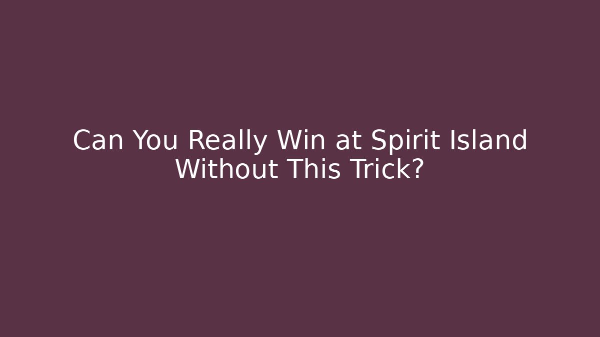 Can You Really Win at Spirit Island Without This Trick?